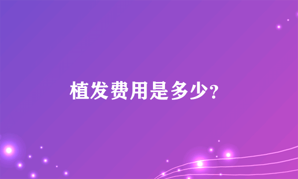 植发费用是多少？