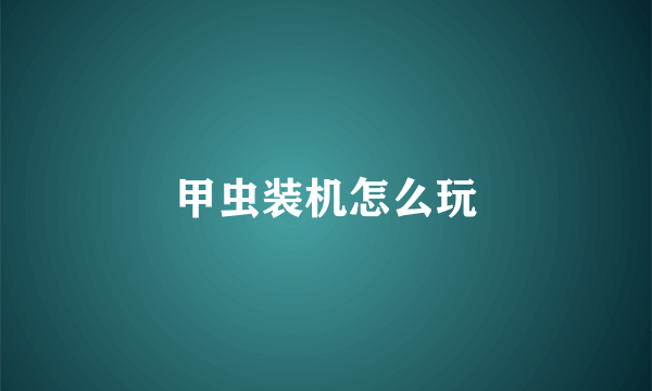 甲虫装机怎么玩