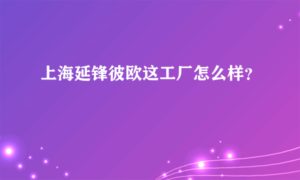 上海延锋彼欧这工厂怎么样？