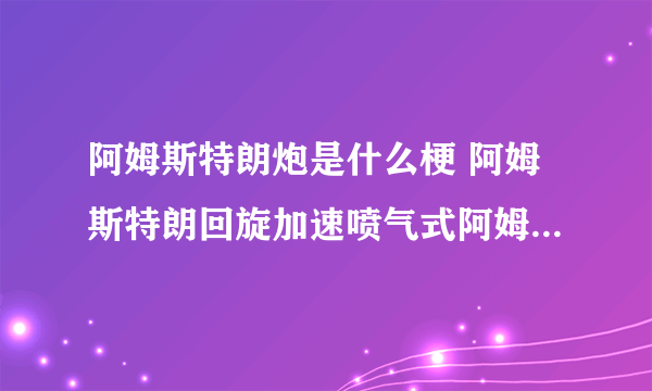 阿姆斯特朗炮是什么梗 阿姆斯特朗回旋加速喷气式阿姆斯特朗炮出处