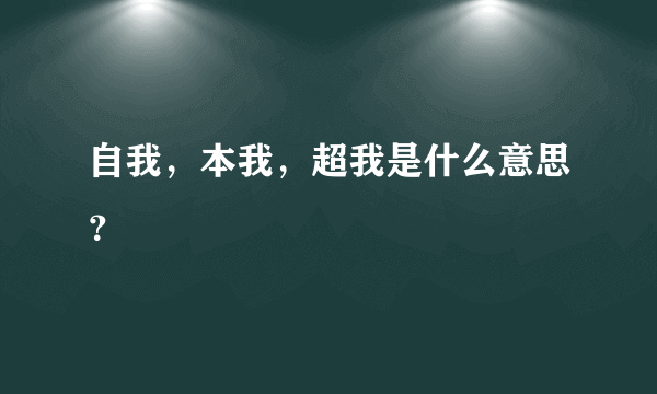 自我，本我，超我是什么意思？