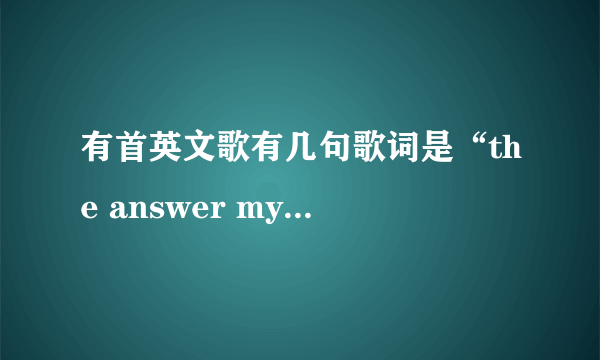 有首英文歌有几句歌词是“the answer my friend，is flowing in the