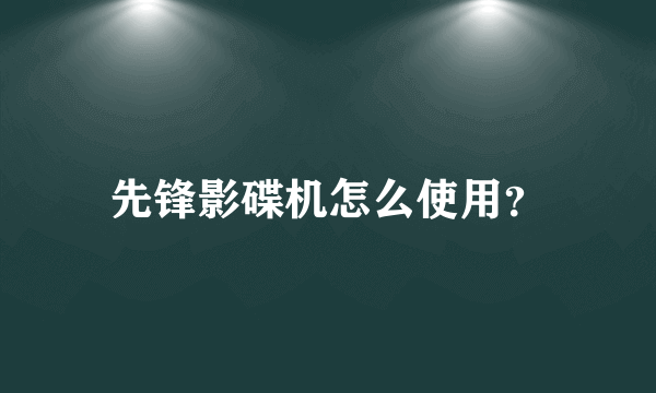 先锋影碟机怎么使用？