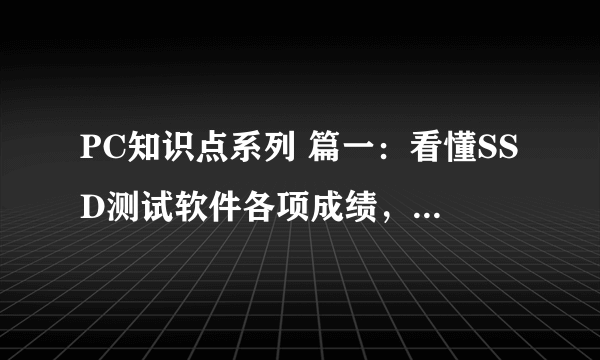 PC知识点系列 篇一：看懂SSD测试软件各项成绩，顺便晒刚入手的 HP 惠普 S700 PRO系列 512G硬盘