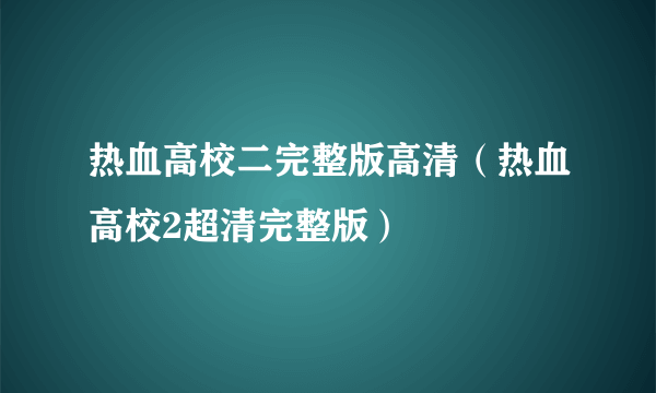 热血高校二完整版高清（热血高校2超清完整版）