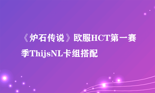 《炉石传说》欧服HCT第一赛季ThijsNL卡组搭配