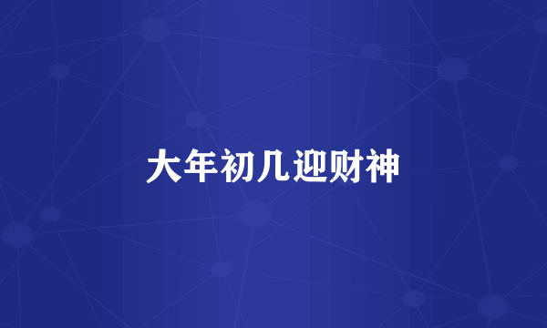 大年初几迎财神