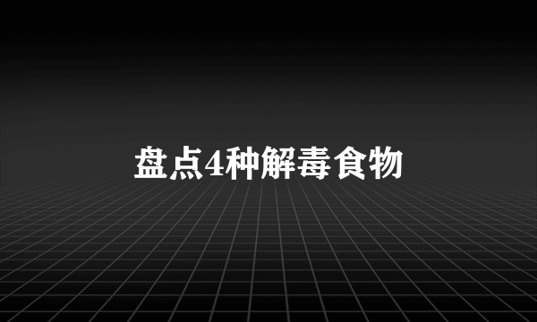 盘点4种解毒食物