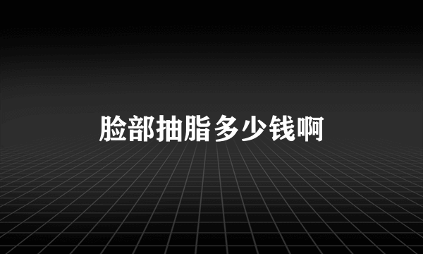 脸部抽脂多少钱啊