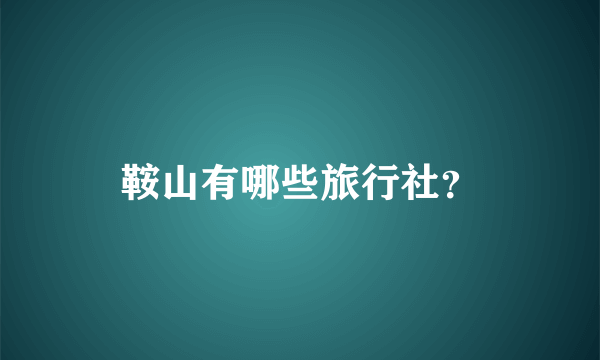 鞍山有哪些旅行社？