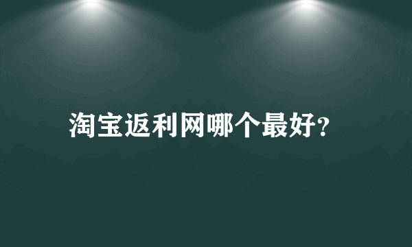 淘宝返利网哪个最好？