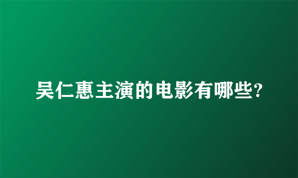 吴仁惠主演的电影有哪些?