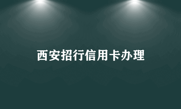 西安招行信用卡办理