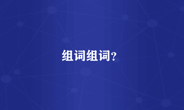 组词组词？