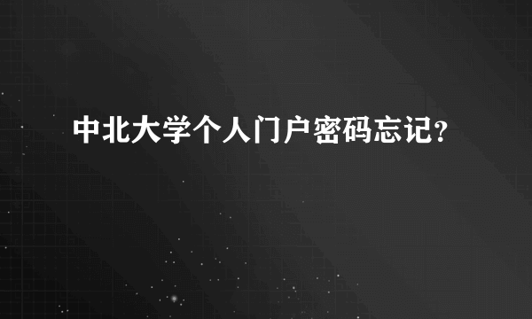 中北大学个人门户密码忘记？