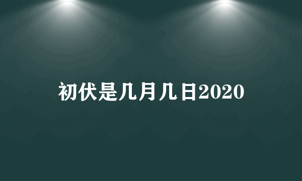 初伏是几月几日2020