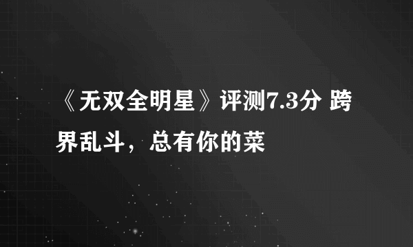 《无双全明星》评测7.3分 跨界乱斗，总有你的菜