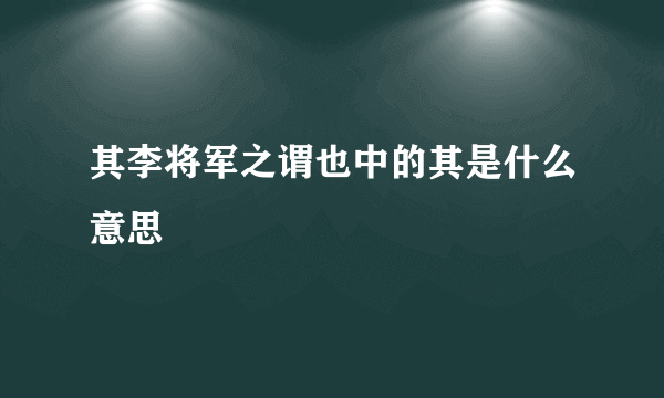 其李将军之谓也中的其是什么意思