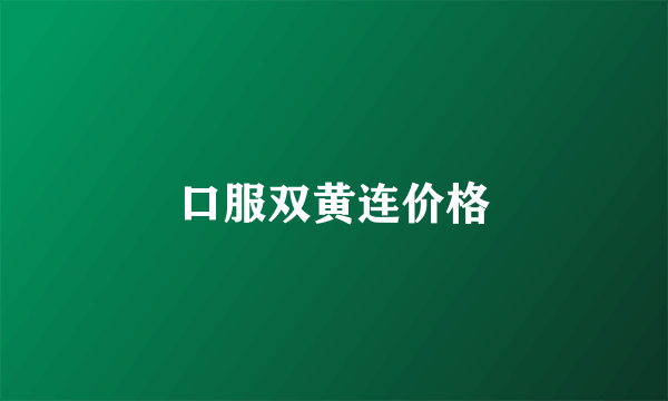 口服双黄连价格