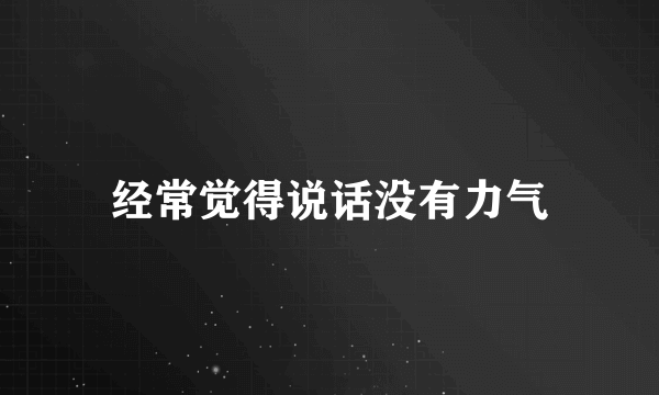 经常觉得说话没有力气