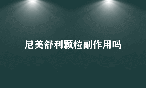 尼美舒利颗粒副作用吗