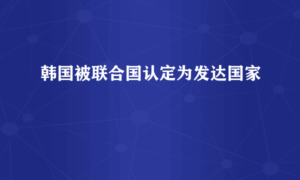 韩国被联合国认定为发达国家