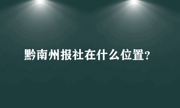黔南州报社在什么位置？