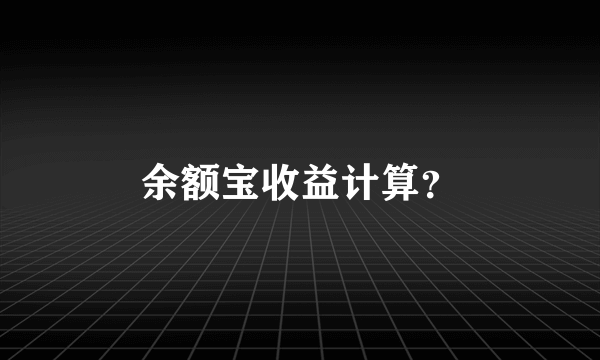 余额宝收益计算？