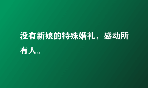 没有新娘的特殊婚礼，感动所有人。