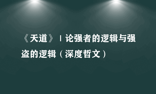 《天道》｜论强者的逻辑与强盗的逻辑（深度哲文）