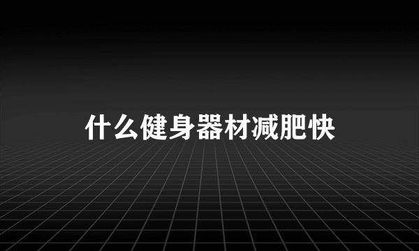 什么健身器材减肥快