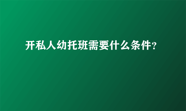 开私人幼托班需要什么条件？