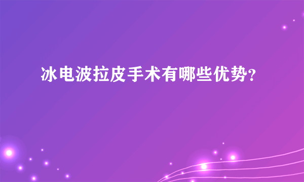 冰电波拉皮手术有哪些优势？