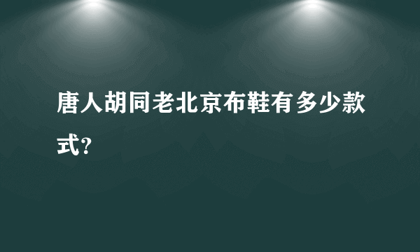 唐人胡同老北京布鞋有多少款式？