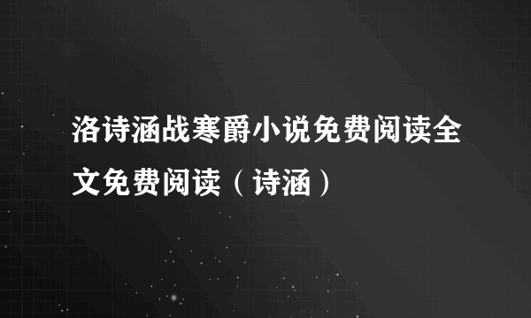 洛诗涵战寒爵小说免费阅读全文免费阅读（诗涵）
