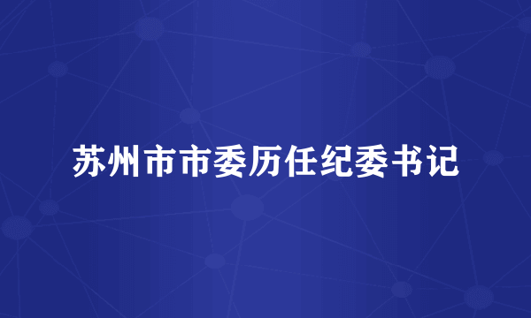 苏州市市委历任纪委书记