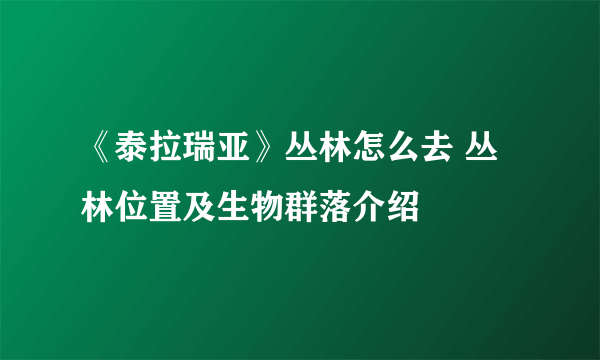《泰拉瑞亚》丛林怎么去 丛林位置及生物群落介绍