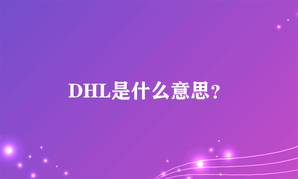 DHL是什么意思？