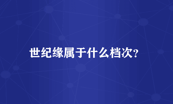 世纪缘属于什么档次？