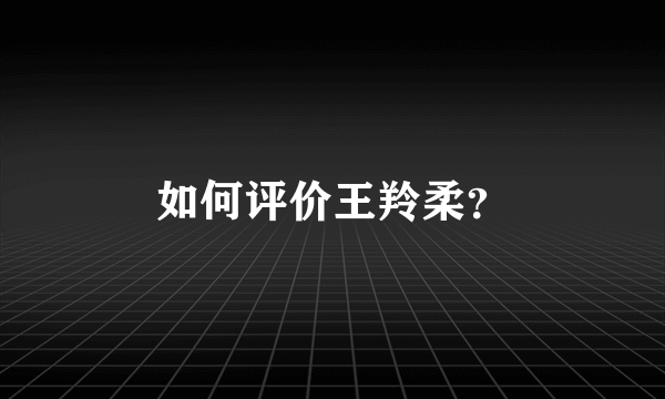 如何评价王羚柔？