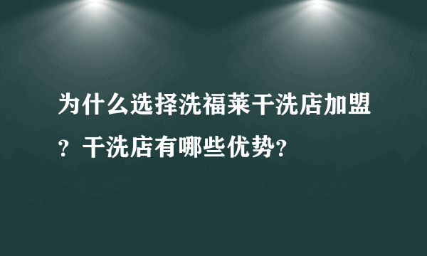 为什么选择洗福莱干洗店加盟？干洗店有哪些优势？