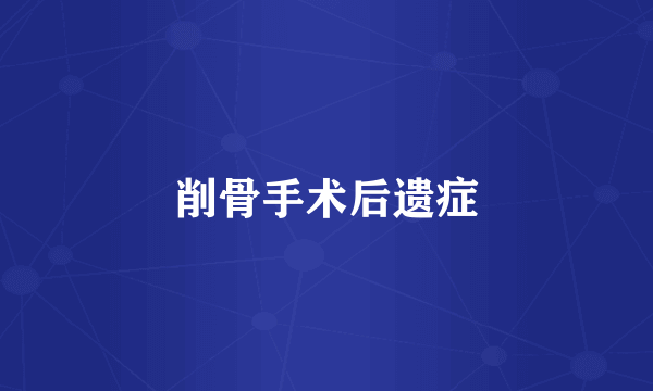 削骨手术后遗症