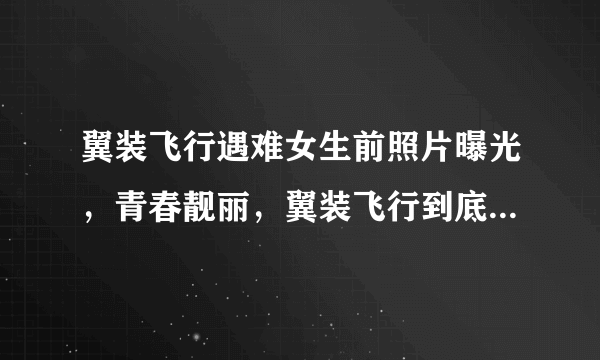 翼装飞行遇难女生前照片曝光，青春靓丽，翼装飞行到底是何运动？