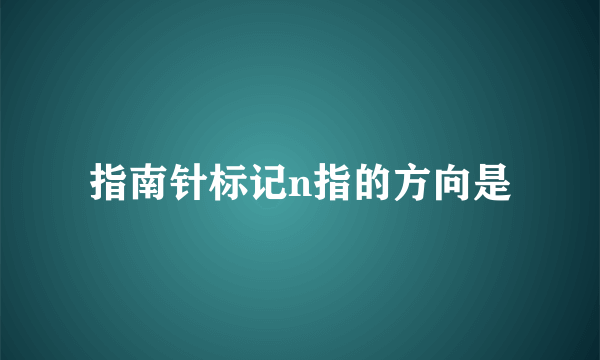 指南针标记n指的方向是