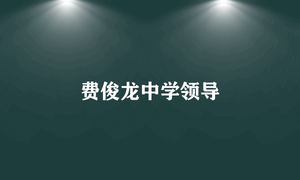 费俊龙中学领导