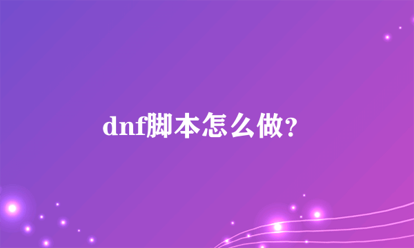 dnf脚本怎么做？