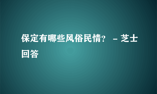 保定有哪些风俗民情？ - 芝士回答