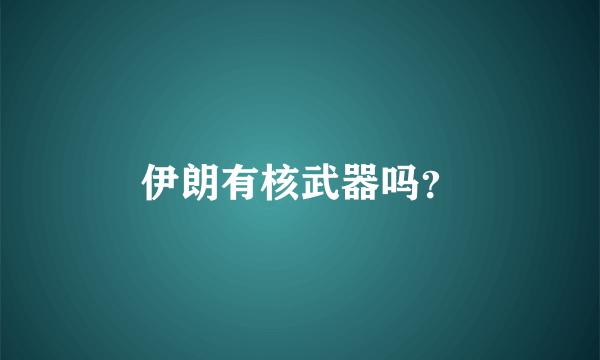 伊朗有核武器吗？