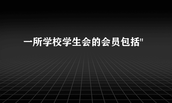 一所学校学生会的会员包括