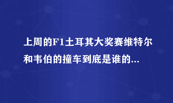 上周的F1土耳其大奖赛维特尔和韦伯的撞车到底是谁的过错呢？